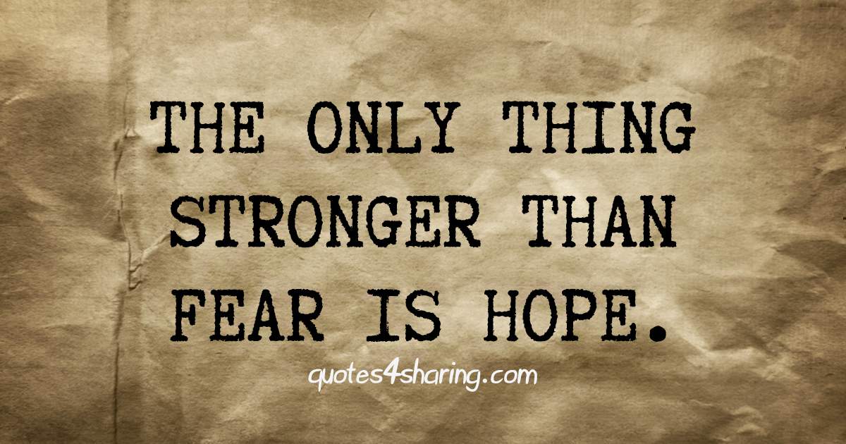 the-only-thing-stronger-than-fear-is-hope-quotes4sharing