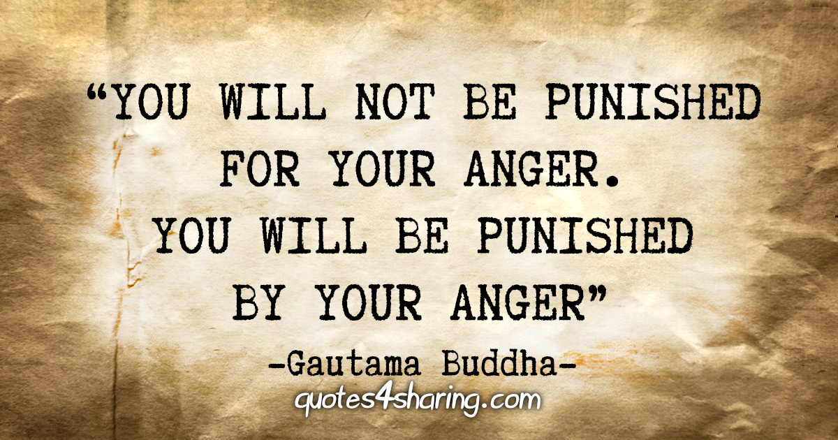 “You will not be punished for your anger. You will be punished by your