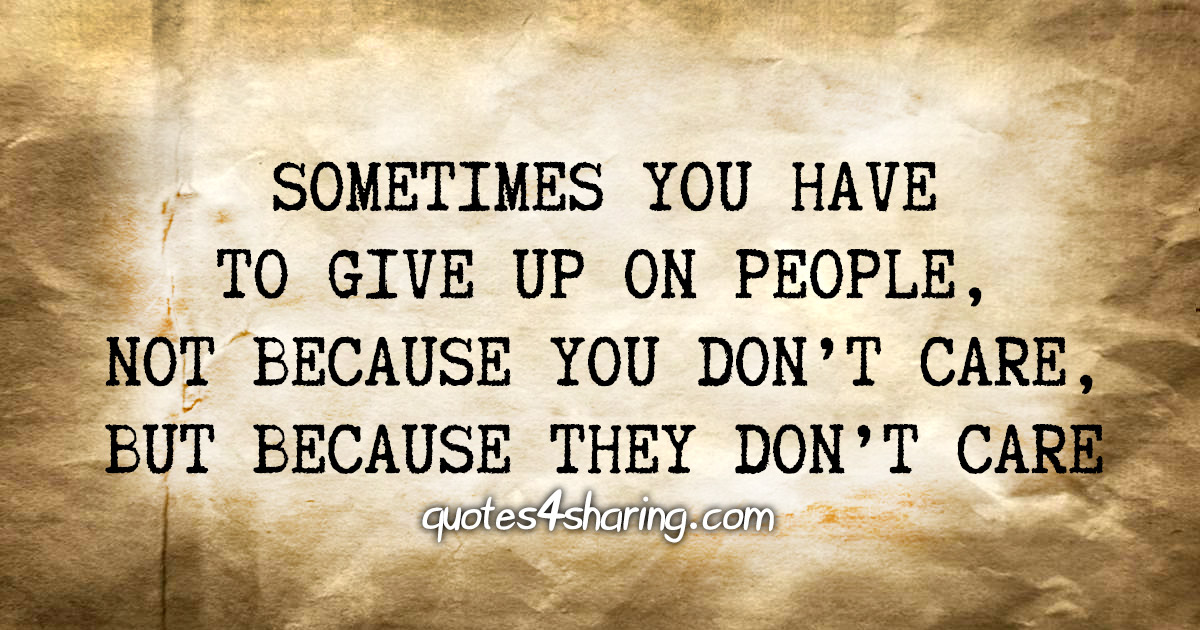 sometimes-you-have-to-give-up-on-people-not-because-you-don-t-care