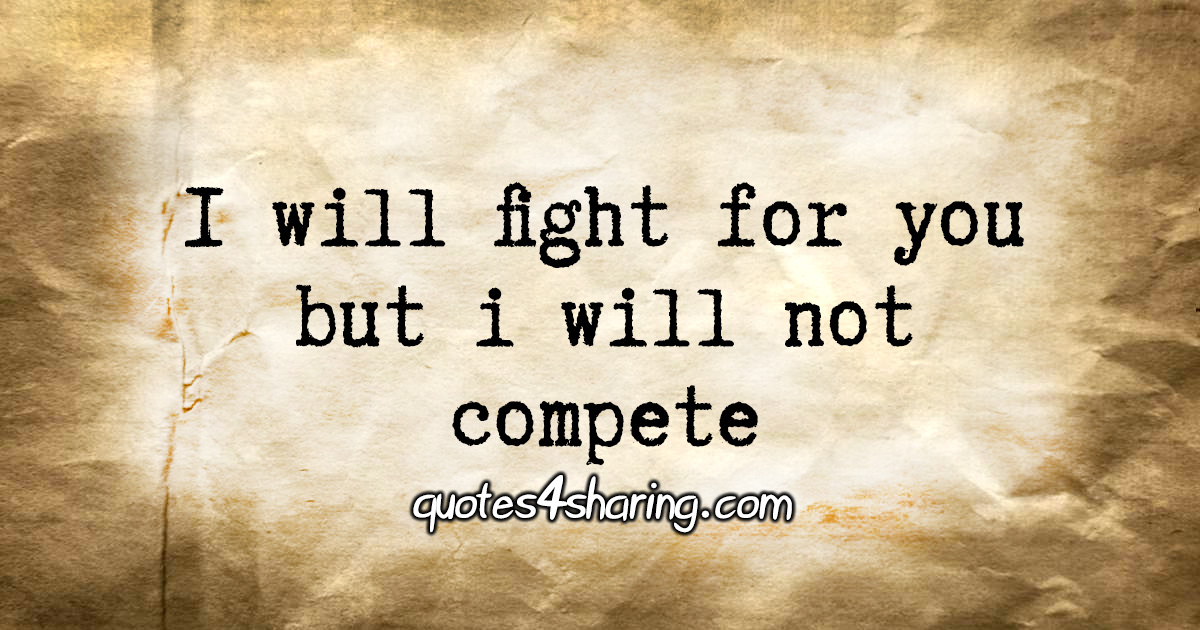 i-will-fight-for-you-fighting-quotes-dont-compete-i-will-not-compete