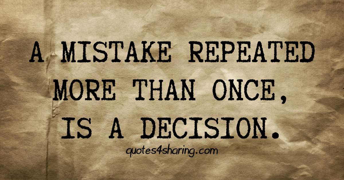 A mistake repeated more than once, is a decision