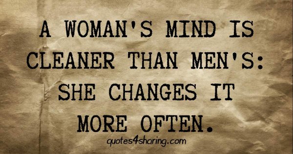 A woman's mind is cleaner than men's: She changes it more often