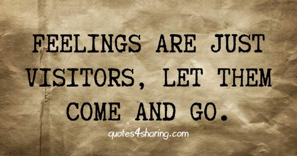 Feelings are just visitors, let them come and go