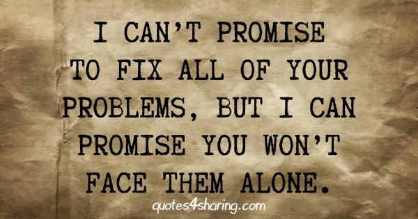 I can't promise to fix all of your problems, but I can promise you won't face them alone