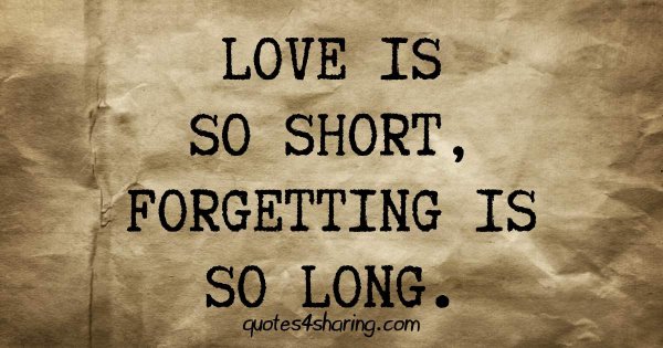 Love is so short, forgetting is so long