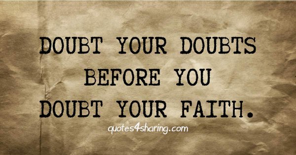 Doubt your doubts before you doubt your faith