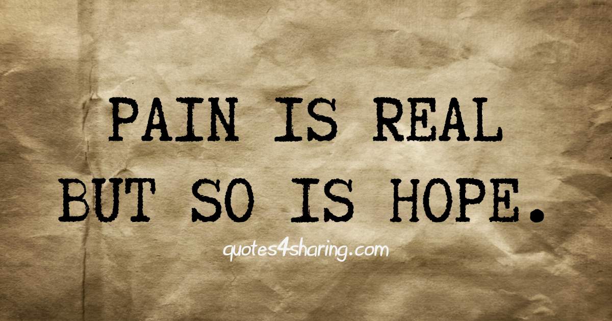 Pain is real but so is hope