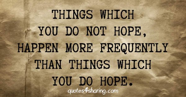 Things which you do not hope happen more frequently than things which you do hope
