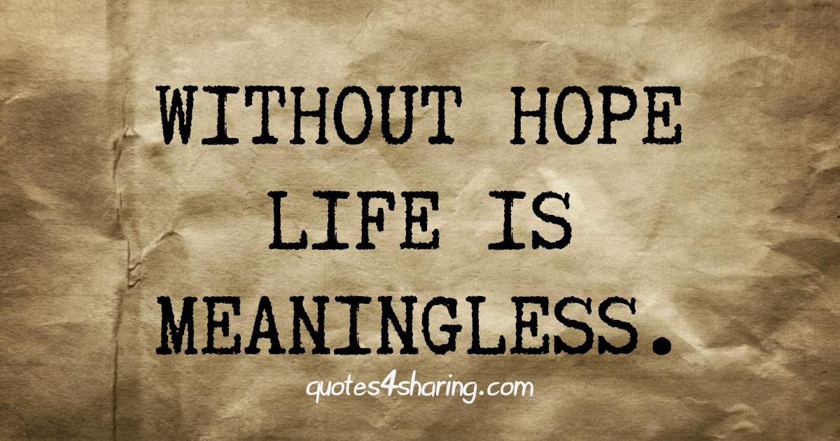 Without hope life is meaningless