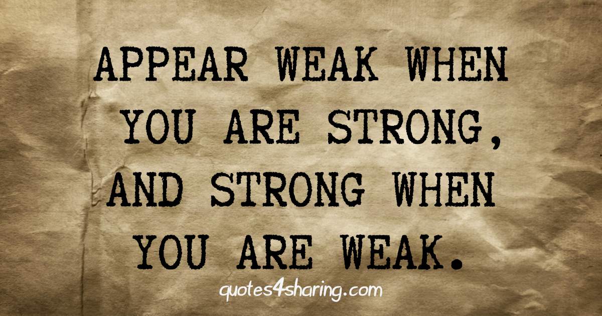 Appear weak when you are strong, and strong when you are weak