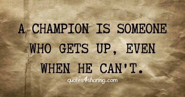 A champion is someone who gets up, even when he can't