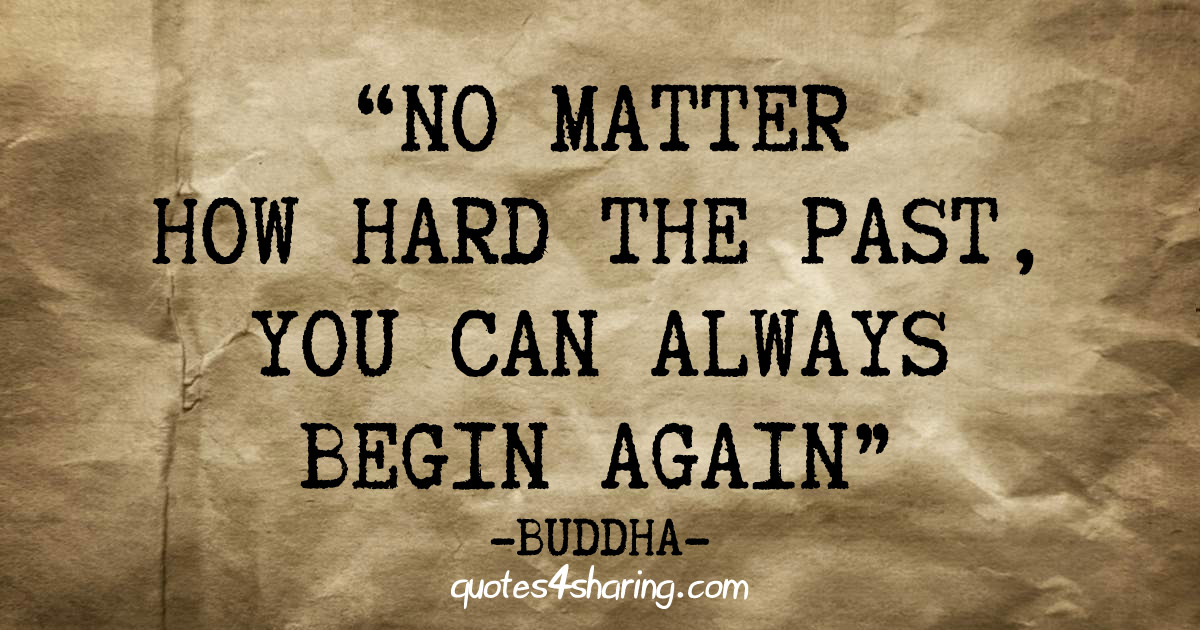 No matter how hard the past, you can always begin again - Buddha