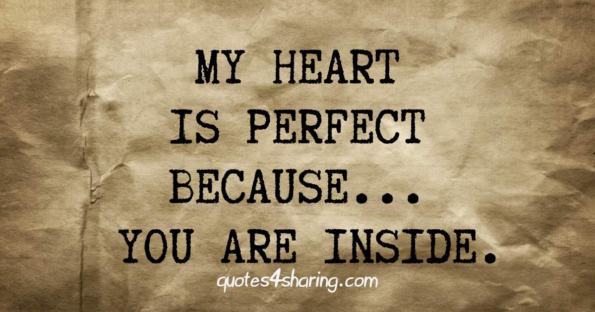 My heart is perfect because... you are inside.