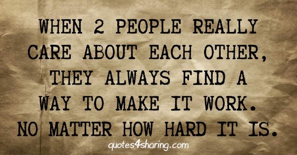 When two people really care about each other, they always find a way to make it work. No matter how hard it is.