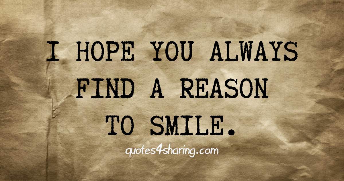 I hope you always find a reason to smile.