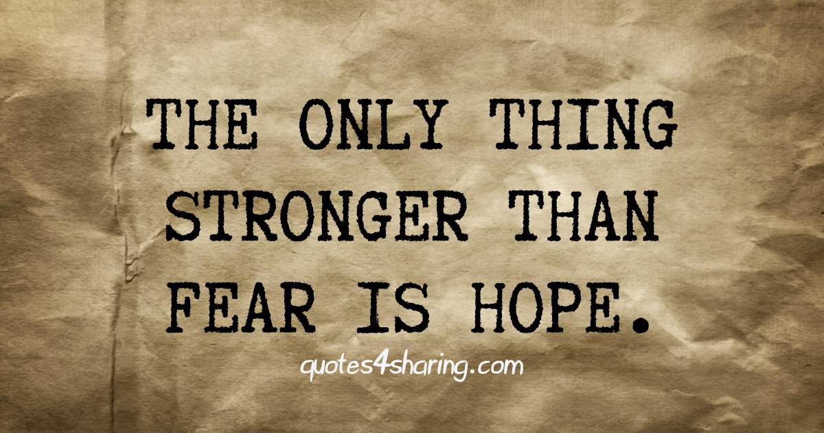 The only thing stronger than fear is hope. | Quotes4Sharing