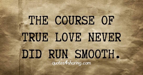 The course of true love, never did run smooth.