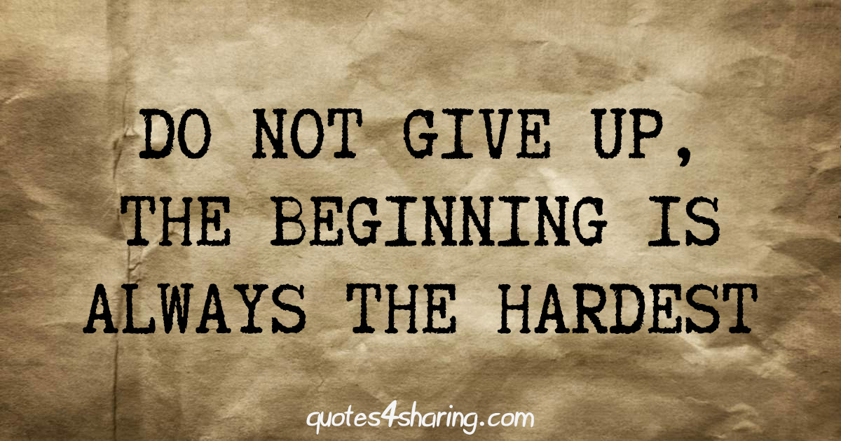 Do not give up, the beginning is always the. 