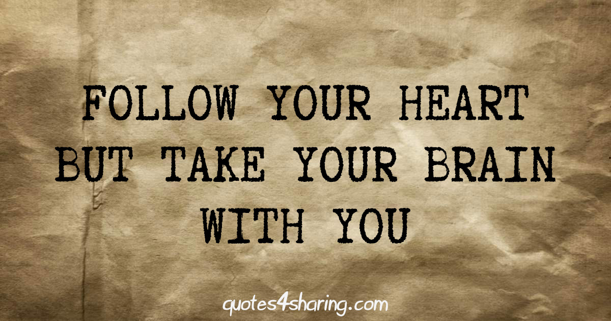 Follow your heart but take your brain with you