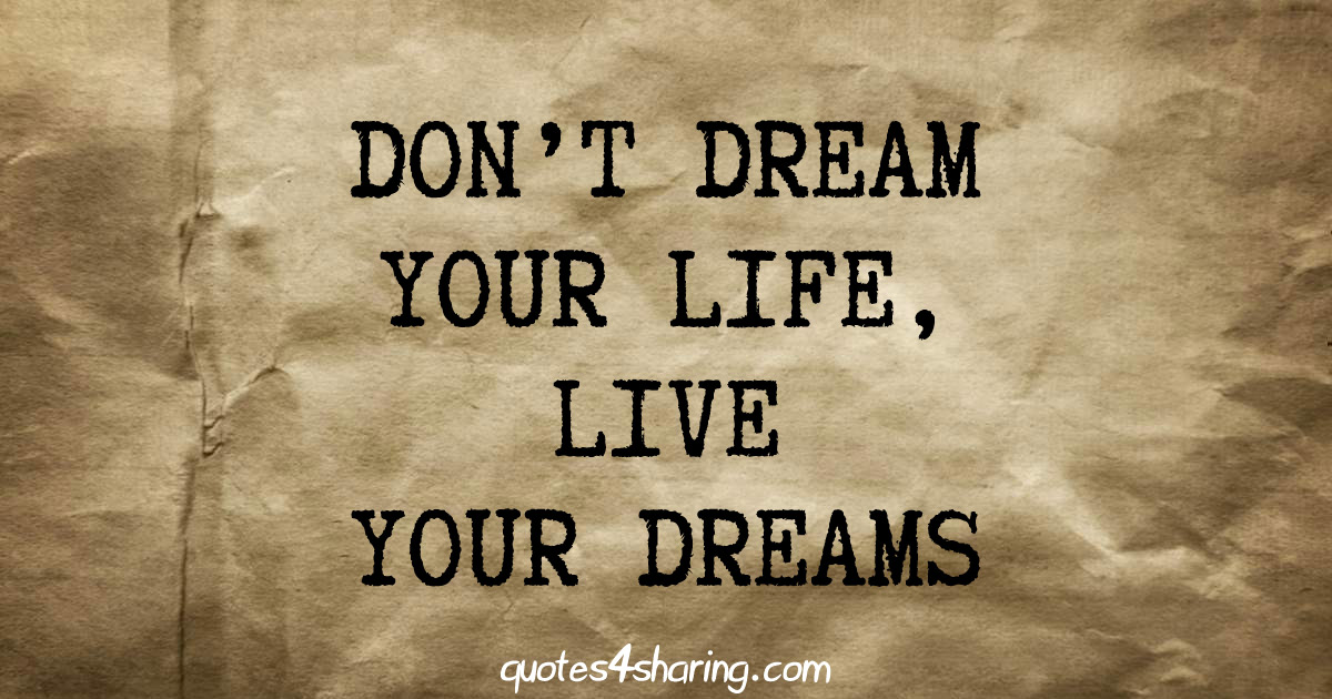 Don't dream your life, live your dreams
