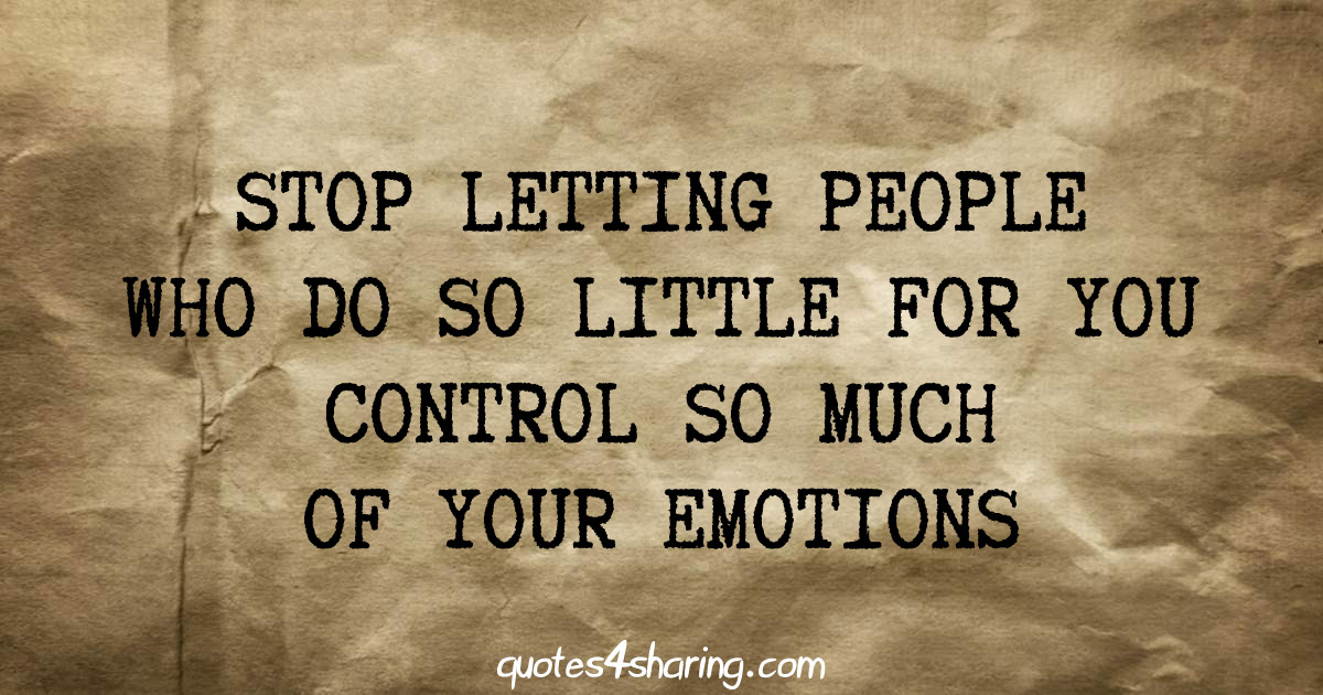 Stop letting people who do so little for you control so much of your emotions