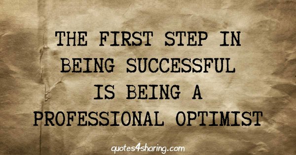The first step in being successful is being a professional optimist