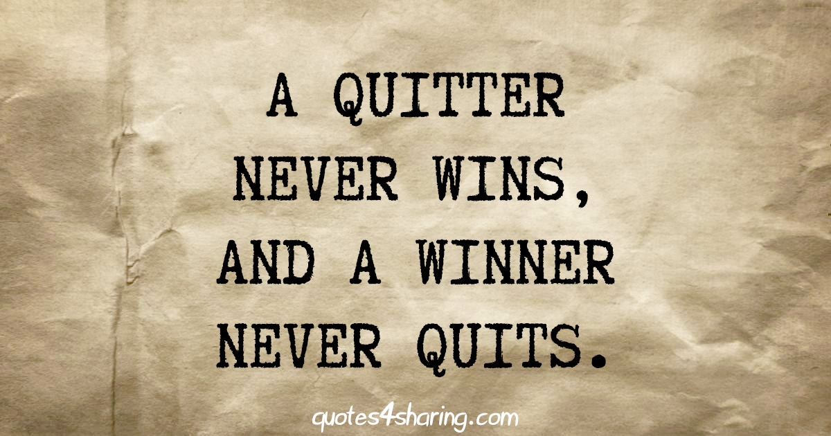 A quitter never wins, and a winner never quits