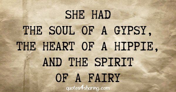 She had the soul of a gypsy, the heart of a hippie, and the spirit of a fairy