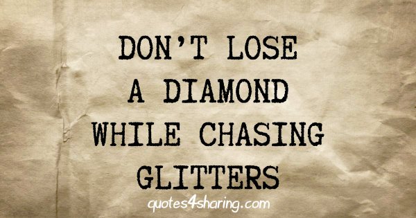 Don't lose a diamond while chasing glitters