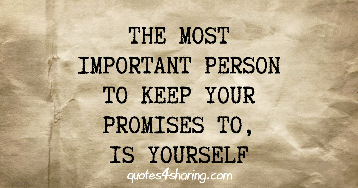The most important person to keep your promises to, is yourself