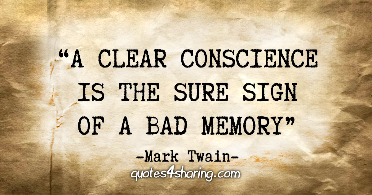 "A clear conscience is the sure sign of a bad memory" - Mark Twain