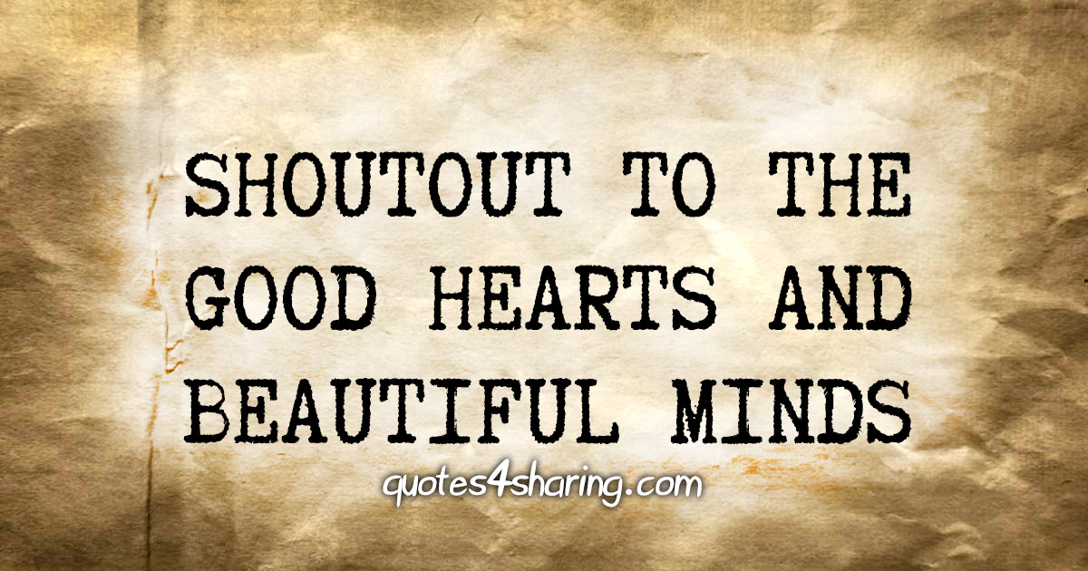 Shoutout to the good hearts and beautiful minds