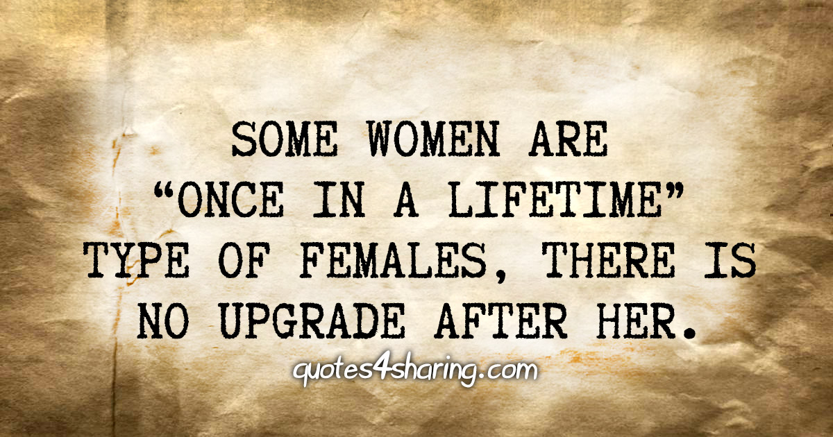 Some women are "once in a lifetime" type of females, there is no upgrade after her
