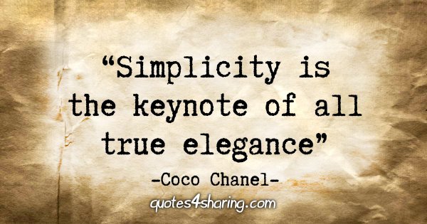 "Simplicity is the keynote of all true elegance" - Coco Chanel