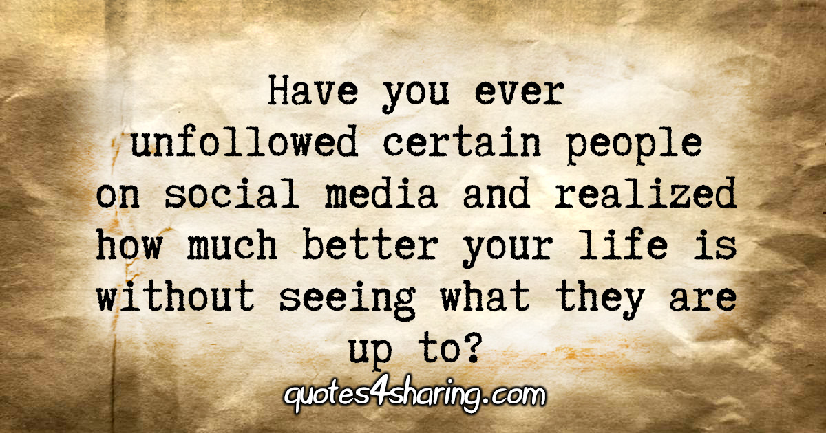 Have you ever unfollowed certain people on social media and realized how much better your life is without seeing what they are up to?