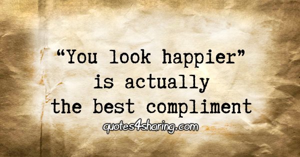 "You look happier" is actually the best compliment