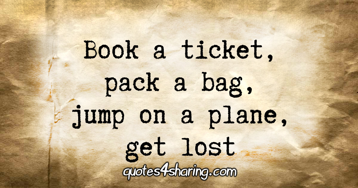 Book a ticket, pack a bag, jump on a plane, get lost