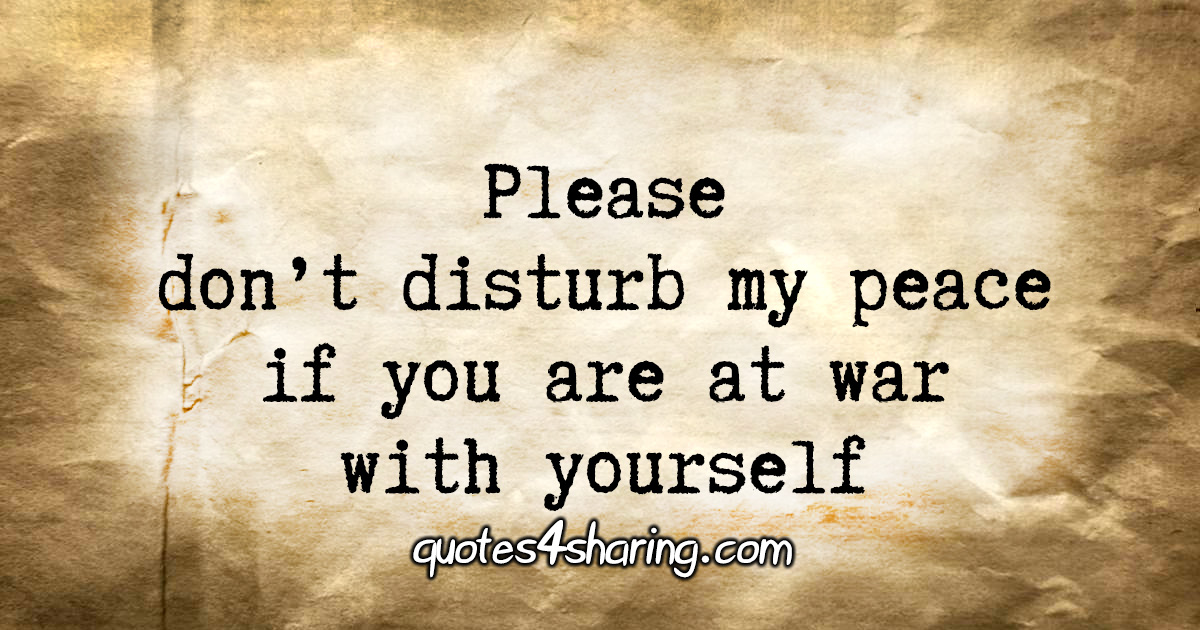 Please Don t Disturb My Peace If You Are At War With Yourself 