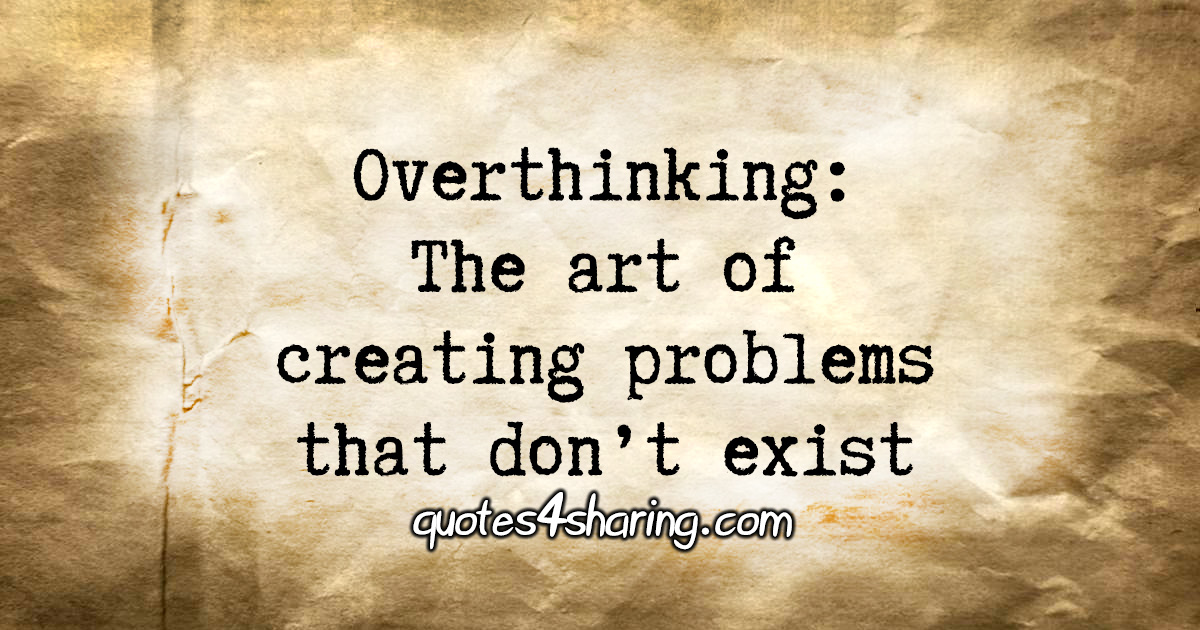 Overthinking: The art of creating problems that don't exist