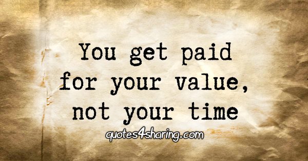 You get paid for your value, not your time