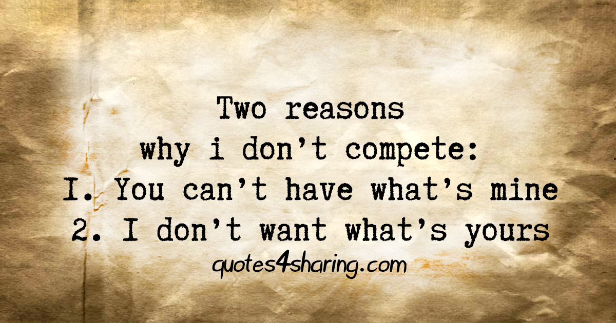 two-reasons-why-i-don-t-compete-1-you-can-t-have-what-s-mine-2-i-don