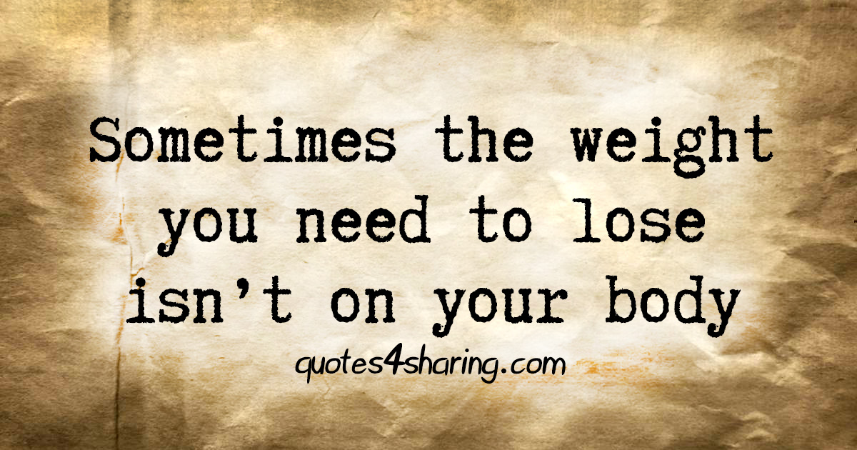 Sometimes the weight you need to lose isn't on your body