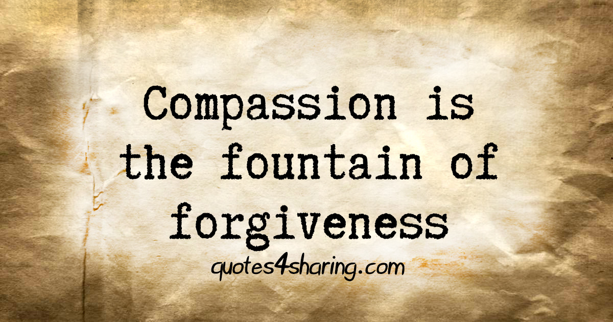 Compassion is the fountain of forgiveness