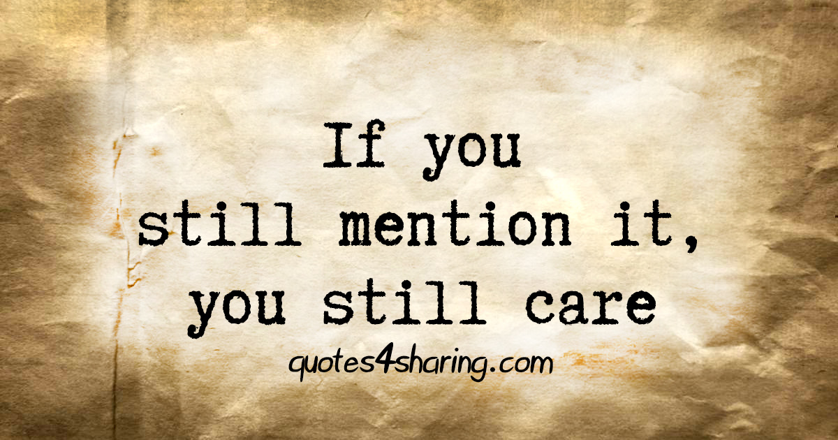 If you still mention it, you still care