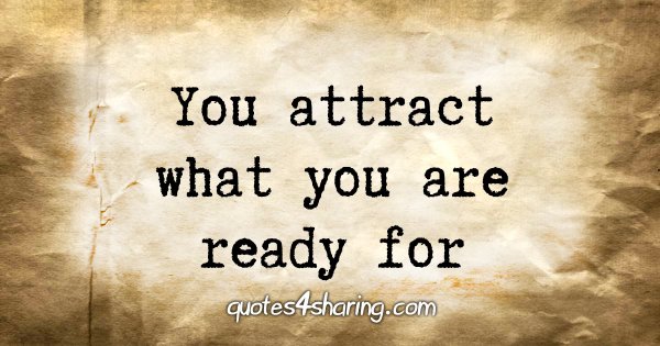 You attract what you are ready for