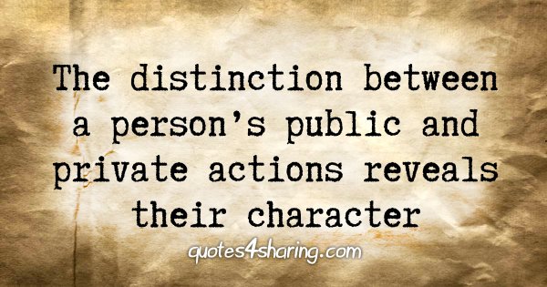 The distincion between a person's public and private actions reveals their character