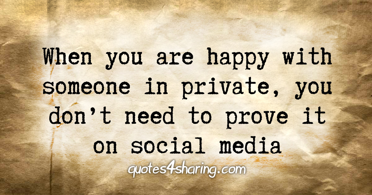 When you are happy with someone in private, you don't need to prove it on social media
