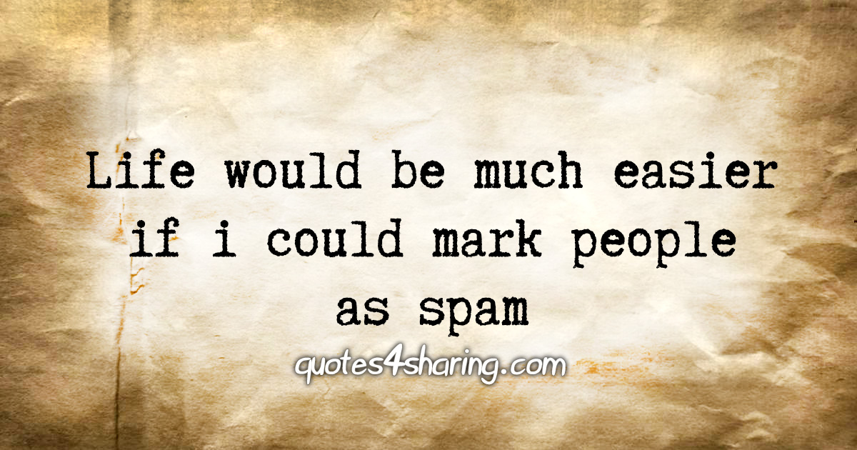 Life would be much easier if i could mark people as spam