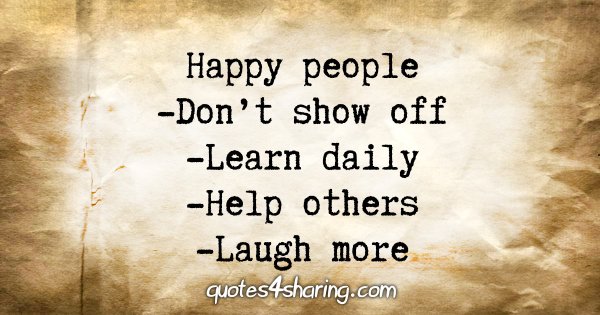 Happy people -Don't show off -Learn daily -Help others -Laugh more