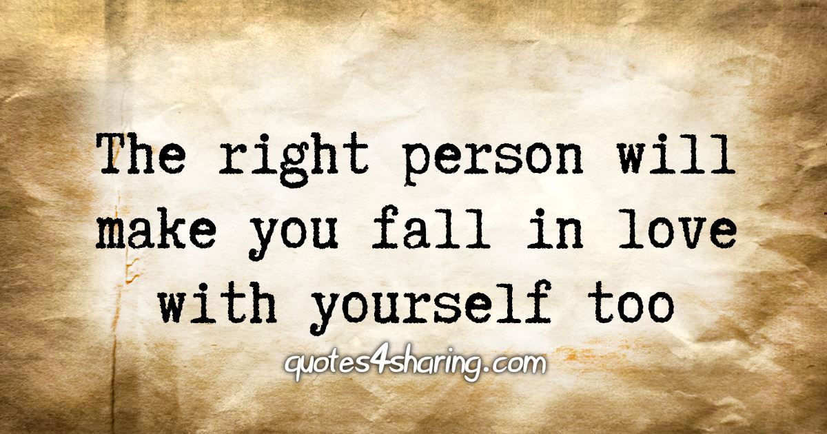 The right person will make you fall in love with yourself too